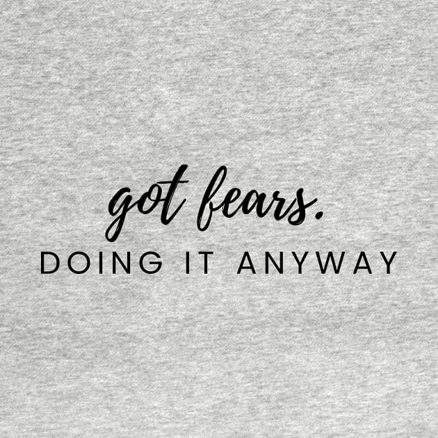 Got Fears. Doing it Anyway by WhitC23Designs